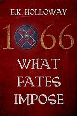 1066 What Fates Impose by G K Holloway